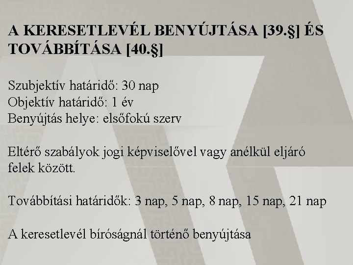 A KERESETLEVÉL BENYÚJTÁSA [39. §] ÉS TOVÁBBÍTÁSA [40. §] Szubjektív határidő: 30 nap Objektív