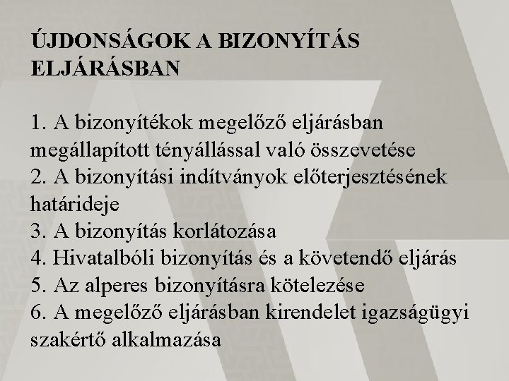 ÚJDONSÁGOK A BIZONYÍTÁS ELJÁRÁSBAN 1. A bizonyítékok megelőző eljárásban megállapított tényállással való összevetése 2.