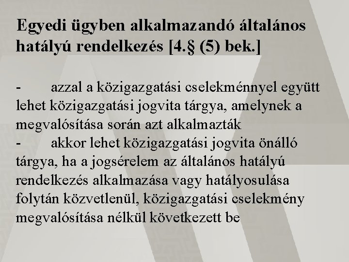 Egyedi ügyben alkalmazandó általános hatályú rendelkezés [4. § (5) bek. ] azzal a közigazgatási