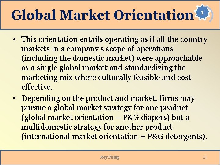 Global Market Orientation 1 • This orientation entails operating as if all the country