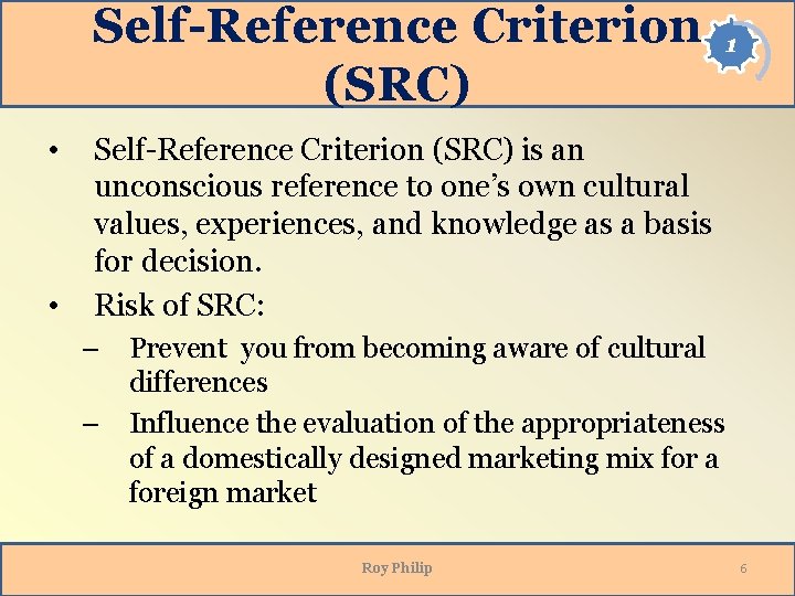 Self-Reference Criterion (SRC) • • 1 Self-Reference Criterion (SRC) is an unconscious reference to