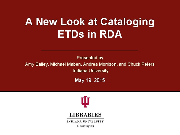 A New Look at Cataloging ETDs in RDA Presented by Amy Bailey, Michael Maben,