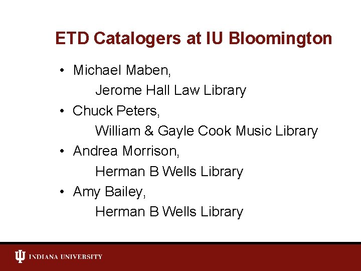 ETD Catalogers at IU Bloomington • Michael Maben, Jerome Hall Law Library • Chuck
