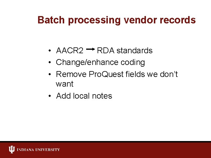 Batch processing vendor records • AACR 2 RDA standards • Change/enhance coding • Remove