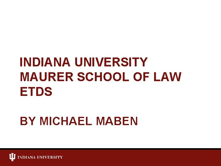INDIANA UNIVERSITY MAURER SCHOOL OF LAW ETDS BY MICHAEL MABEN 