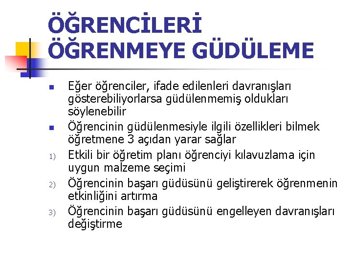 ÖĞRENCİLERİ ÖĞRENMEYE GÜDÜLEME n n 1) 2) 3) Eğer öğrenciler, ifade edilenleri davranışları gösterebiliyorlarsa