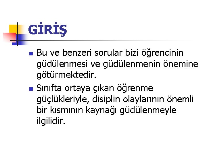 GİRİŞ n n Bu ve benzeri sorular bizi öğrencinin güdülenmesi ve güdülenmenin önemine götürmektedir.