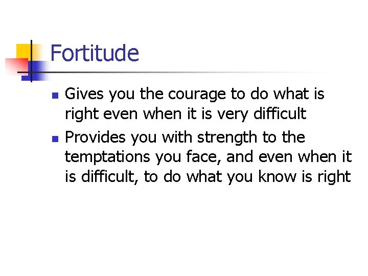 Fortitude n n Gives you the courage to do what is right even when