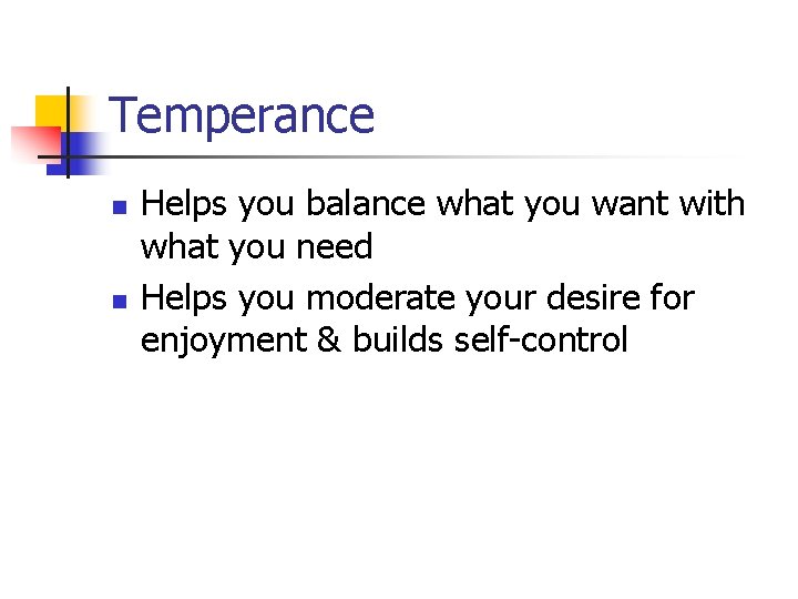 Temperance n n Helps you balance what you want with what you need Helps