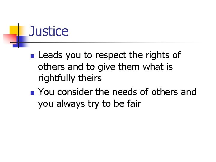 Justice n n Leads you to respect the rights of others and to give