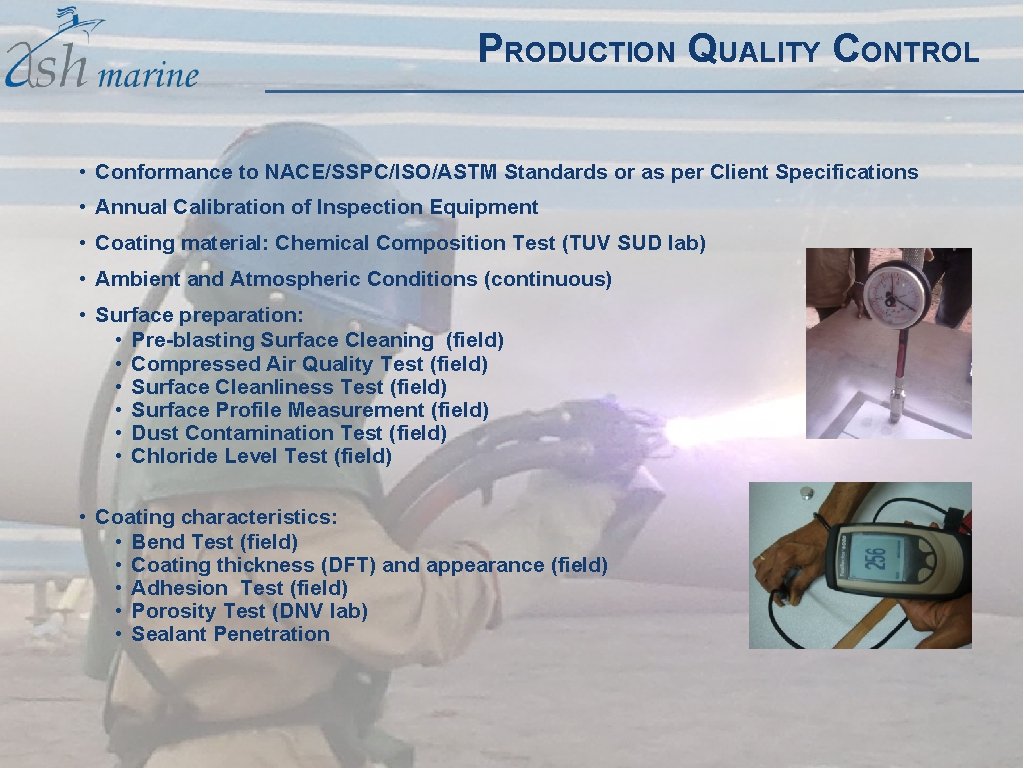 PRODUCTION QUALITY CONTROL • Conformance to NACE/SSPC/ISO/ASTM Standards or as per Client Specifications • PRODUCTION QUALITY CONTROL • Conformance to NACE/SSPC/ISO/ASTM Standards or as per Client Specifications •