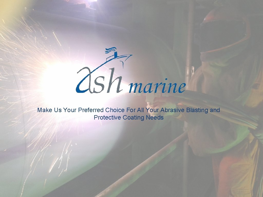 Make Us Your Preferred Choice For All Your Abrasive Blasting and Protective Coating Needs Make Us Your Preferred Choice For All Your Abrasive Blasting and Protective Coating Needs