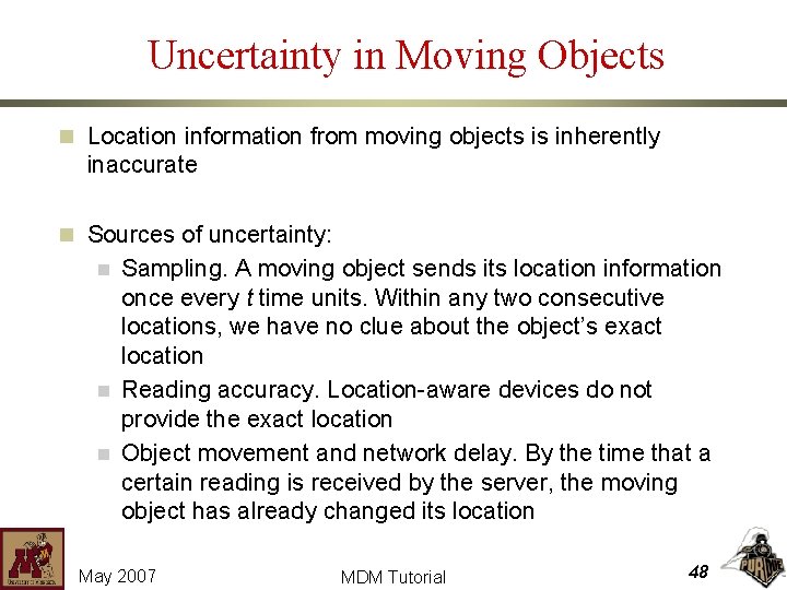 Uncertainty in Moving Objects n Location information from moving objects is inherently inaccurate n