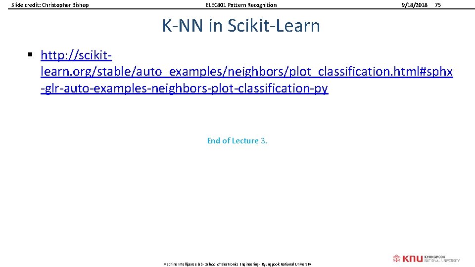 Slide credit: Christopher Bishop ELEC 801 Pattern Recognition 9/18/2018 75 K-NN in Scikit-Learn §