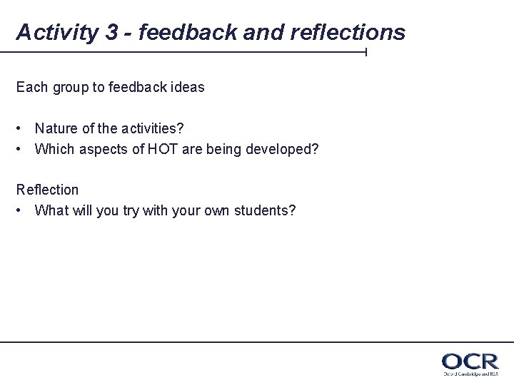 Activity 3 - feedback and reflections Each group to feedback ideas • Nature of