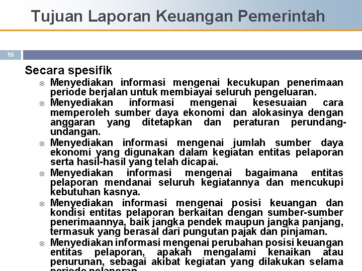 Tujuan Laporan Keuangan Pemerintah 16 Secara spesifik Menyediakan informasi mengenai kecukupan penerimaan periode berjalan