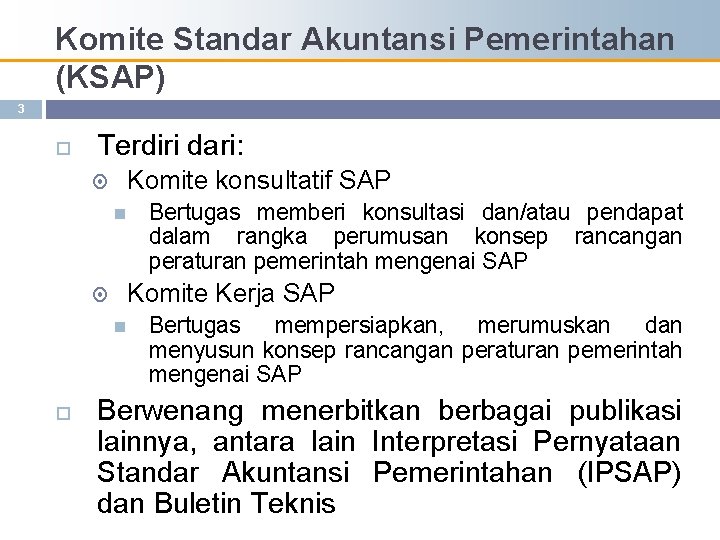Komite Standar Akuntansi Pemerintahan (KSAP) 3 Terdiri dari: Komite konsultatif SAP Komite Kerja SAP