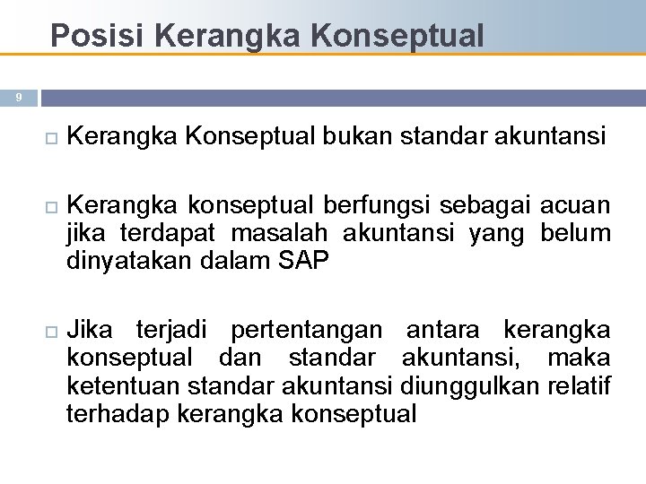 Posisi Kerangka Konseptual 9 Kerangka Konseptual bukan standar akuntansi Kerangka konseptual berfungsi sebagai acuan