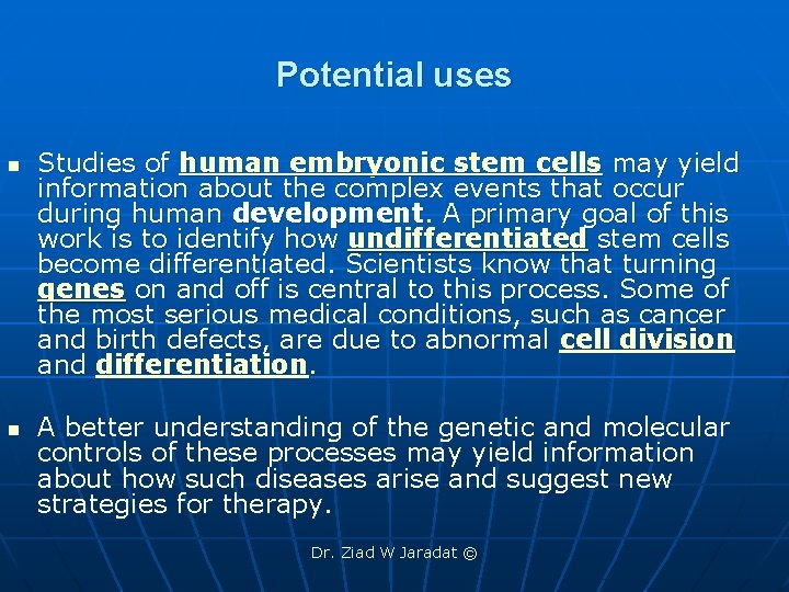 Potential uses n n Studies of human embryonic stem cells may yield information about