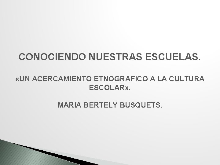 CONOCIENDO NUESTRAS ESCUELAS. «UN ACERCAMIENTO ETNOGRAFICO A LA CULTURA ESCOLAR» . MARIA BERTELY BUSQUETS.