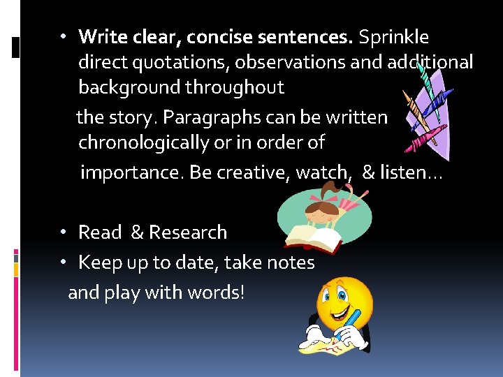  • Write clear, concise sentences. Sprinkle direct quotations, observations and additional background throughout