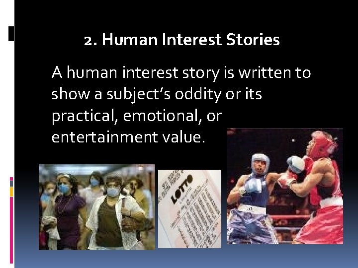 2. Human Interest Stories A human interest story is written to show a subject’s