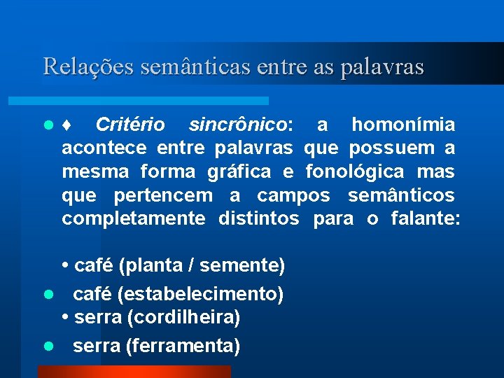 Relações semânticas entre as palavras l ♦ Critério sincrônico: a homonímia acontece entre palavras