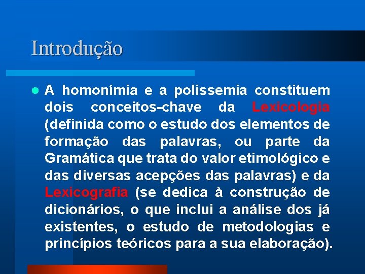 Introdução l A homonímia e a polissemia constituem dois conceitos-chave da Lexicologia (definida como