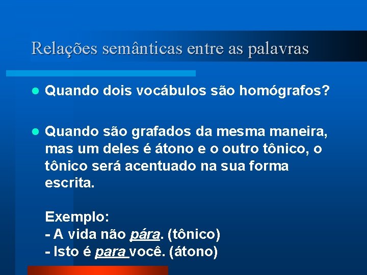 Relações semânticas entre as palavras l Quando dois vocábulos são homógrafos? l Quando são