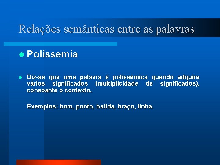 Relações semânticas entre as palavras l Polissemia l Diz-se que uma palavra é polissêmica