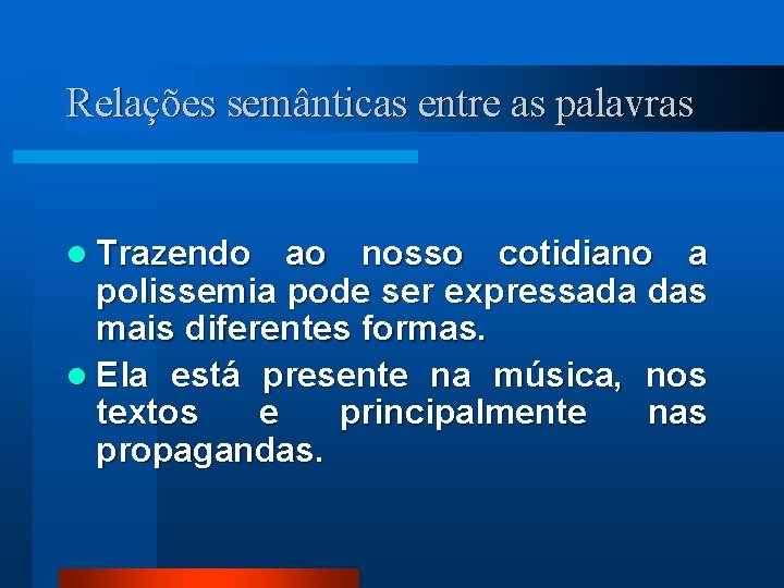 Relações semânticas entre as palavras l Trazendo ao nosso cotidiano a polissemia pode ser