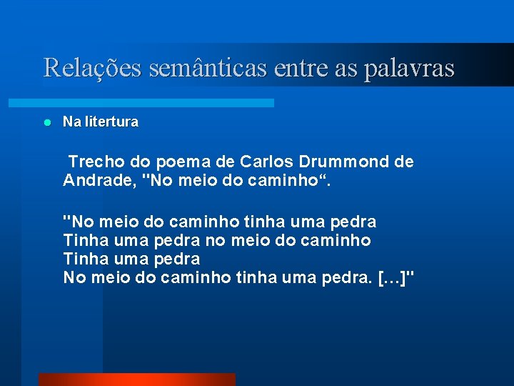 Relações semânticas entre as palavras l Na litertura Trecho do poema de Carlos Drummond