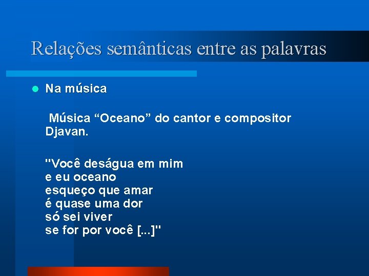 Relações semânticas entre as palavras l Na música Música “Oceano” do cantor e compositor