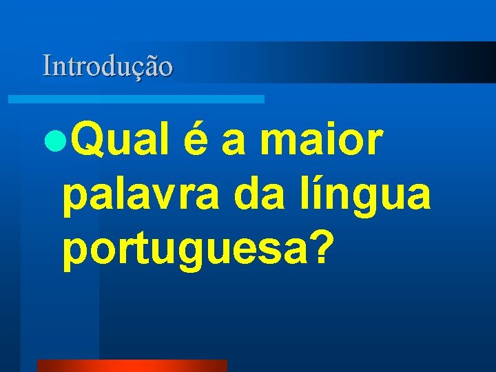 Introdução l. Qual é a maior palavra da língua portuguesa? 