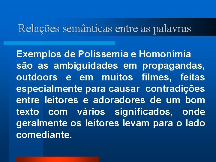Relações semânticas entre as palavras Exemplos de Polissemia e Homonímia são as ambiguidades em