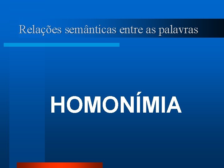 Relações semânticas entre as palavras HOMONÍMIA 