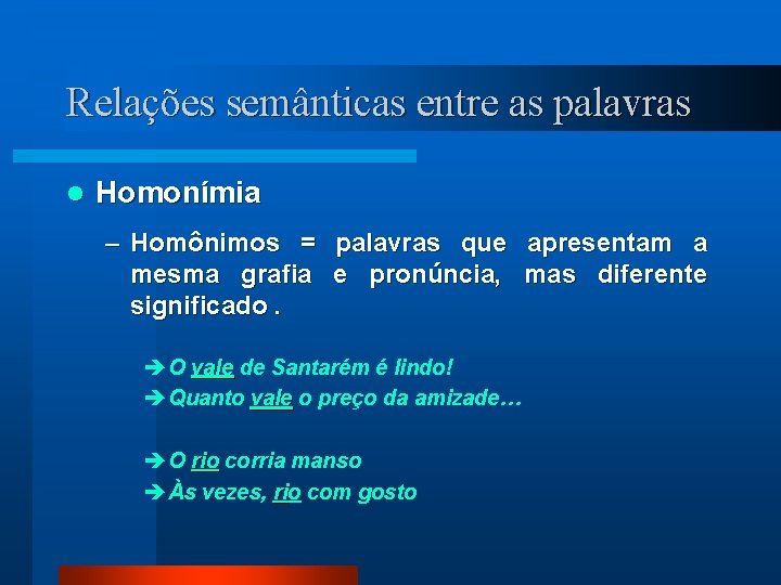 Relações semânticas entre as palavras l Homonímia – Homônimos = palavras que apresentam a