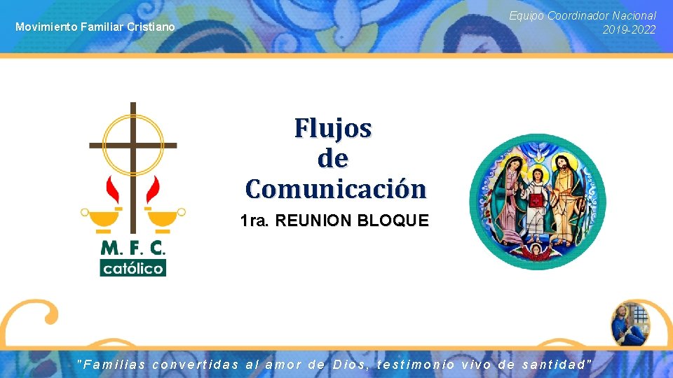 Equipo Coordinador Nacional 2019 -2022 Movimiento Familiar Cristiano Flujos de Comunicación 1 ra. REUNION