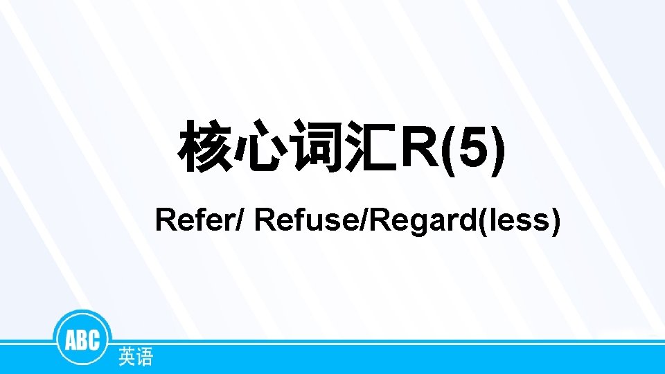 核心词汇R(5) Refer/ Refuse/Regard(less) 