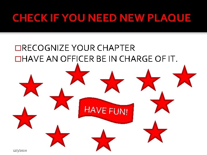 CHECK IF YOU NEED NEW PLAQUE �RECOGNIZE YOUR CHAPTER �HAVE AN OFFICER BE IN