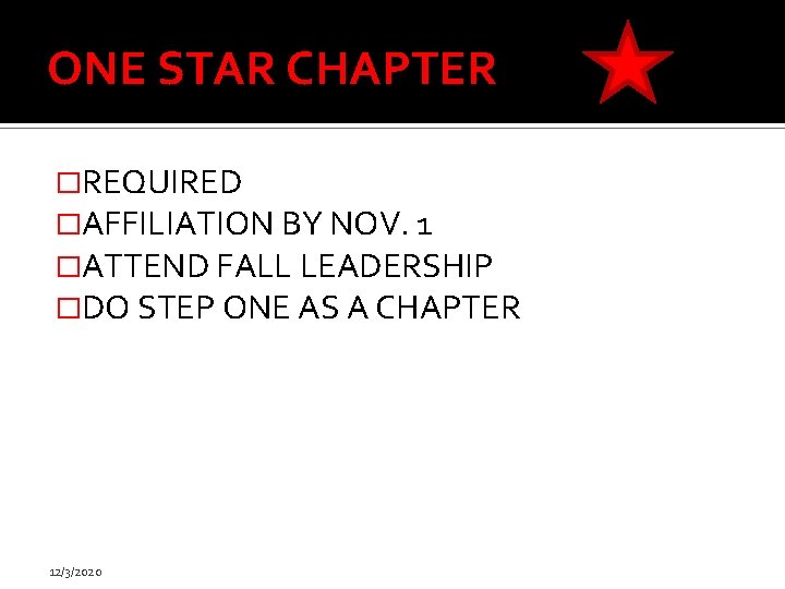ONE STAR CHAPTER �REQUIRED �AFFILIATION BY NOV. 1 �ATTEND FALL LEADERSHIP �DO STEP ONE