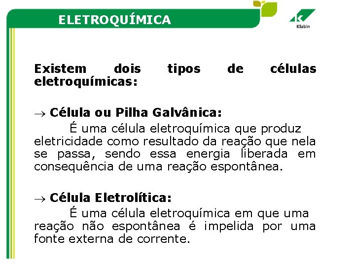 ELETROQUÍMICA Existem dois eletroquímicas: tipos de células Célula ou Pilha Galvânica: É uma célula