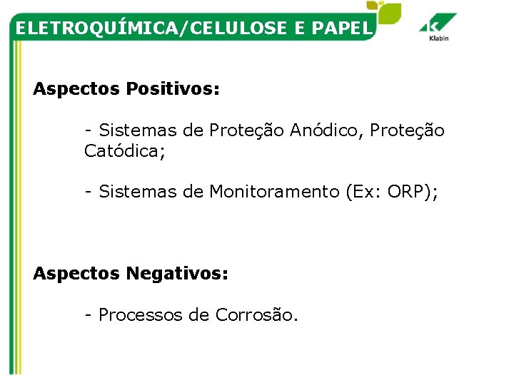 ELETROQUÍMICA/CELULOSE E PAPEL Aspectos Positivos: - Sistemas de Proteção Anódico, Proteção Catódica; - Sistemas