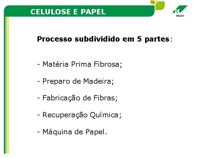 CELULOSE E PAPEL Processo subdividido em 5 partes: - Matéria Prima Fibrosa; - Preparo