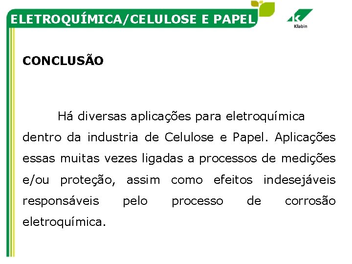 ELETROQUÍMICA/CELULOSE E PAPEL CONCLUSÃO Há diversas aplicações para eletroquímica dentro da industria de Celulose
