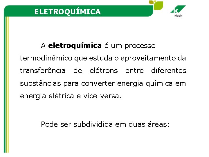 ELETROQUÍMICA A eletroquímica é um processo termodinâmico que estuda o aproveitamento da transferência de