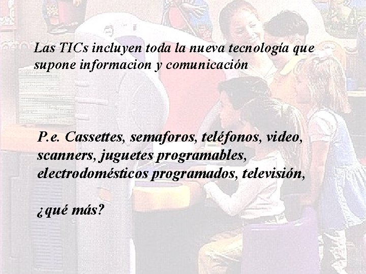 Las TICs incluyen toda la nueva tecnología que supone informacion y comunicación P. e.