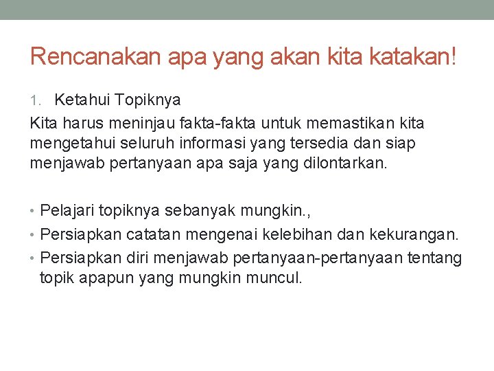 Rencanakan apa yang akan kita katakan! 1. Ketahui Topiknya Kita harus meninjau fakta-fakta untuk