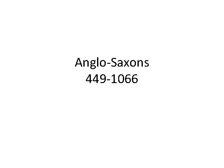 Anglo-Saxons 449 -1066 