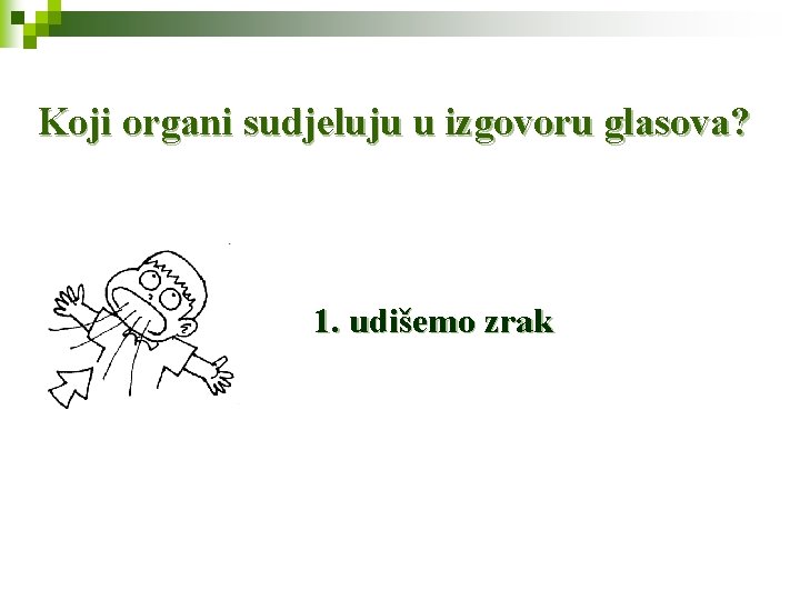 Koji organi sudjeluju u izgovoru glasova? 1. udišemo zrak 